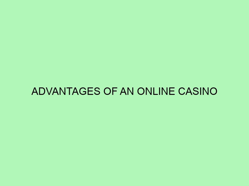 Advantages of an Online Casino
