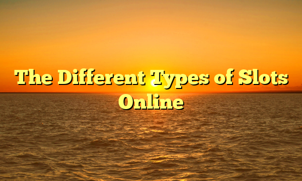 The Different Types of Slots Online