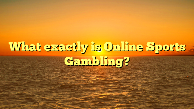 What exactly is Online Sports Gambling?