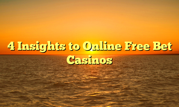 4 Insights to Online Free Bet Casinos