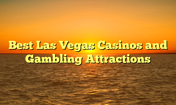 Best Las Vegas Casinos and Gambling Attractions