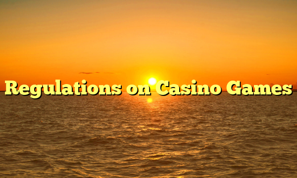 Regulations on Casino Games