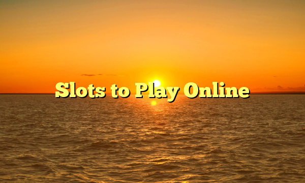 Slots to Play Online