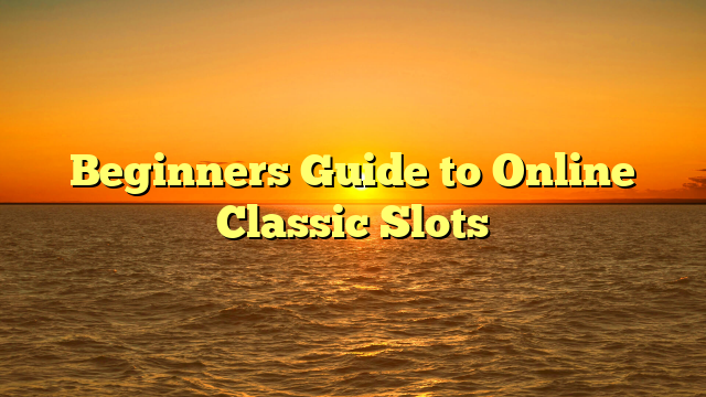 Beginners Guide to Online Classic Slots